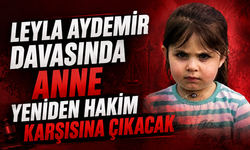 Leyla Aydemir davasında anne yeniden hakim karşısına çıkacak