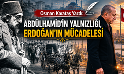 Osman Karataş Yazdı: "Abdülhamid'in Yalnızlığı, Erdoğan'ın Mücadelesi"