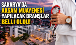 Sakarya'da Akşam Muayenesi Yapılacak Branşlar Belli Oldu!