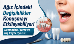 Ağız İçindeki Değişiklikler Konuşmayı Etkileyebiliyor! Uzmandan Protez ve Diş Kaybı Uyarısı