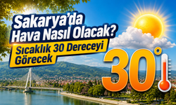 Sakarya'da Hava Nasıl Olacak? Sıcaklık 30 Dereceyi Görecek