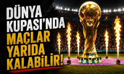Dünya Kupası'nda maçlar yarıda kalabilir!