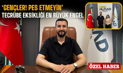 ‘Gençler! Pes etmeyin’ Tecrübe eksikliği en büyük engel...