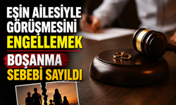 Eşin Ailesiyle Görüşmesini Engellemek Boşanma Sebebi Sayıldı