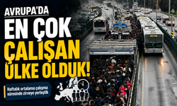 Avrupa'nın En Çok Çalışan Ülkesi Türkiye Oldu