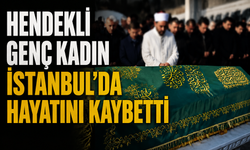 Hendekli Genç Kadın İstanbul'da Hayatını Kaybetti