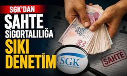 SGK’dan Sahte Sigortalılığa Sıkı Denetim