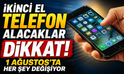 İkinci El Telefon Alacaklar Dikkat! 1 Ağustos'ta Her Şey Değişiyor