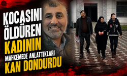 Kocasını öldüren kadının mahkemede anlattıkları kan dondurdu