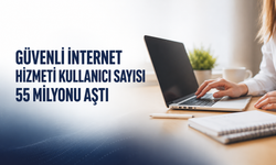 Güvenli İnternet Hizmeti Kullanıcı Sayısı 55 Milyonu Aştı