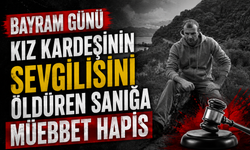 Bayram günü kız kardeşinin sevgilisini öldüren sanığa müebbet hapis