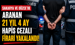 Sakarya ve Düzce’de Aranan 21 Yıl 4 Ay Hapis Cezalı Firari Yakalandı