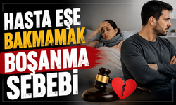 Yargıtay’dan Emsal Karar: Hasta Eşe Bakmamak Boşanma Sebebi Sayıldı