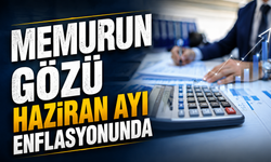 Memurun gözü haziran ayı enflasyonunda