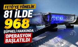 FETÖ’ye Yönelik 81 İlde Operasyon: 968 Şüpheli Hakkında İşlem Başlatıldı