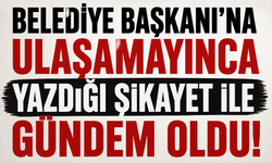 Belediye Başkanı'na ulaşamayınca yazdığı şikayet ile gündem oldu