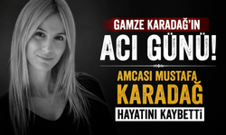 Gamze Karadağ'ın acı günü! Amcası Mustafa Karadağ Hayatını Kaybetti