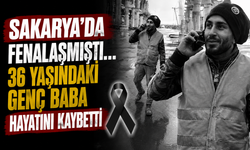 Sakarya’da fenalaşmıştı… 36 yaşındaki genç baba hayatını kaybetti