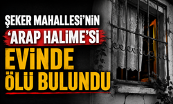 Şeker Mahallesi’nin ‘Arap Halime’si Evinde Ölü Bulundu