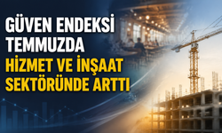 Güven Endeksi Temmuzda Hizmet ve İnşaat Sektöründe Arttı