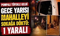 Pompalı Tüfekle Geldi, Gece Yarısı Mahalleliyi Sokağa Döktü: 1 Yaralı