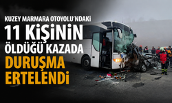 Kuzey Marmara Otoyolu’ndaki 11 kişinin öldüğü kazada duruşma ertelendi