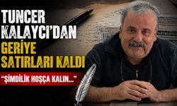 Tuncer Kalaycı'dan geriye satırları kaldı: "Şimdilik hoşça kalın..."