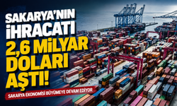 Sakarya’nın İhracatı 2,6 Milyar Doları Aştı