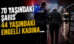 70 yaşındaki şahıs 44 yaşındaki engelli kadını t*aciz etti!