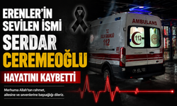 Erenler’in Sevilen İsmi Serdar Ceremeoğlu Hayatını Kaybetti