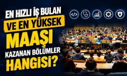 En hızlı iş bulan ve en yüksek maaşı kazanan bölümler hangisi?