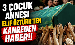 3 çocuk annesi Elif Öztürk Hayatını Kaybetti