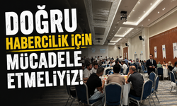 “Doğru Habercilik İçin Mücadele Etmeliyiz”