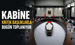 Kabine kritik başlıklarla bugün toplanıyor!