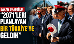 Bakan Uraloğlu: "2071'leri planlayan bir Türkiye'ye geldik"