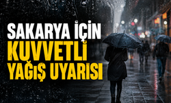 Sakarya için kuvvetli yağış uyarısı!