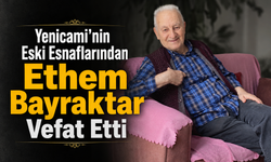 Yenicami’nin Eski Esnaflarından Ethem Bayraktar Vefat Etti