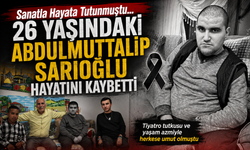 Sanatla Hayata Tutunmuştu... 26 Yaşındaki Abdulmuttalip Sarıoğlu Hayatını Kaybetti