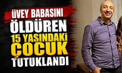 Üvey babasını öldüren 15 yaşındaki çocuk tutuklandı