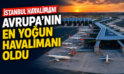 İstanbul Havalimanı Avrupa’nın En Yoğun Havalimanı Oldu