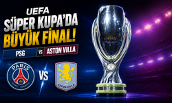 UEFA Süper Kupa’da Büyük Final! PSG ile Aston Villa Karşılaşıyor