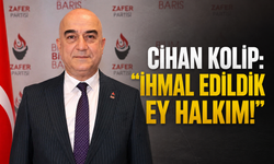 Cihan Kolip: “İhmal Edildik Ey Halkım!”
