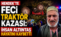 Hendek’te Feci Traktör Kazası: İhsan Altıntaş Hayatını Kaybetti