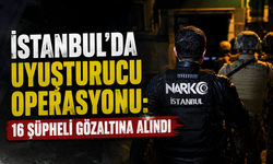 İstanbul’da Uyuşturucu Operasyonu: 16 Şüpheli Gözaltına Alındı
