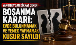 Yargıtay’dan dikkat çeken boşanma kararı: Evde bulunmamak ve yemek yapmamak kusur sayıldı