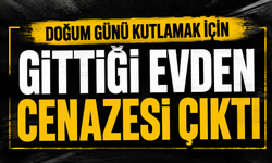 Doğum günü kutlamak için gittiği evden cenazesi çıktı
