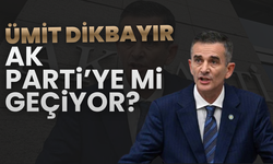 Ümit Dikbayır AK Parti’ye mi geçiyor?