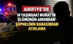 Arifiye’de 14 yaşındaki Murat’ın ölümünün ardından şüphelinin babasından açıklama