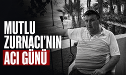 Mutlu Zurnacı’nın acı günü