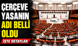 Çerçeve yasanın adı belli oldu